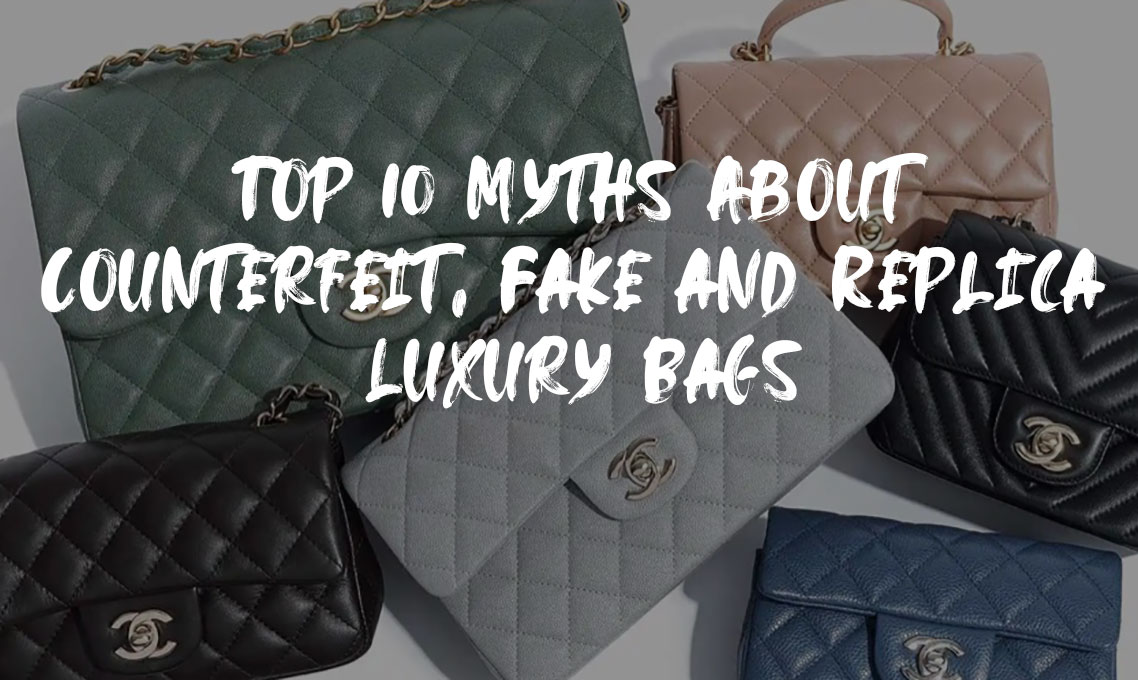 Top 10 Myths About Counterfeit, Fake and Replica Luxury Bags
